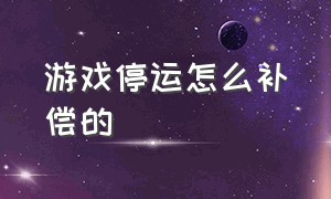 游戏停运怎么补偿的