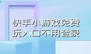 快手小游戏免费玩入口不用登录