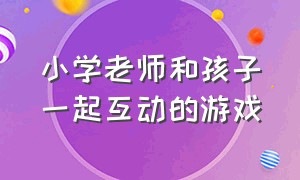 小学老师和孩子一起互动的游戏