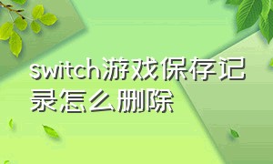 switch游戏保存记录怎么删除