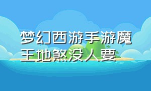 梦幻西游手游魔王地煞没人要