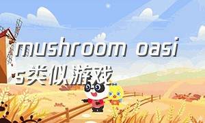 mushroom oasis类似游戏