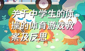 关于中学生的体操的体育游戏教案及反思