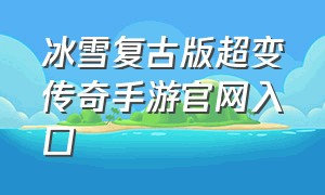 冰雪复古版超变传奇手游官网入口