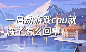 一启动游戏cpu就满了怎么回事