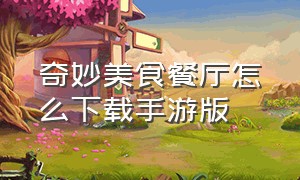 奇妙美食餐厅怎么下载手游版