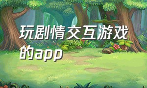 玩剧情交互游戏的app