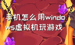 手机怎么用windows虚拟机玩游戏