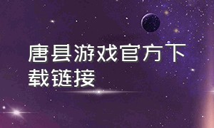 唐县游戏官方下载链接