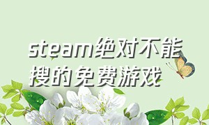 steam绝对不能搜的免费游戏