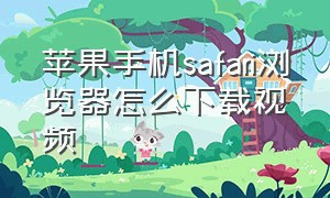 苹果手机safari浏览器怎么下载视频