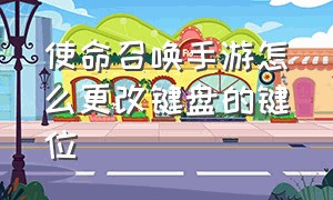 使命召唤手游怎么更改键盘的键位