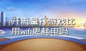 开流量打游戏比用wifi更耗电吗