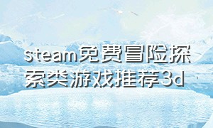 steam免费冒险探索类游戏推荐3d