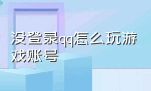 没登录qq怎么玩游戏账号