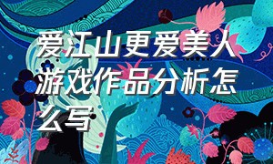 爱江山更爱美人游戏作品分析怎么写