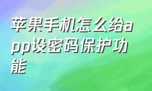 苹果手机怎么给app设密码保护功能