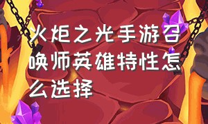 火炬之光手游召唤师英雄特性怎么选择