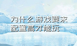 为什么游戏要求配置高才能玩