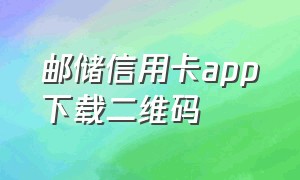 邮储信用卡app下载二维码