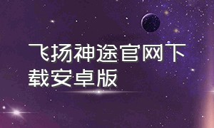 飞扬神途官网下载安卓版