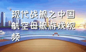 现代战舰之中国航空母舰游戏视频