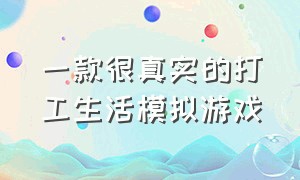 一款很真实的打工生活模拟游戏