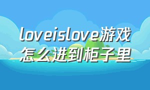 loveislove游戏怎么进到柜子里