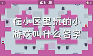 在小区里玩的小游戏叫什么名字