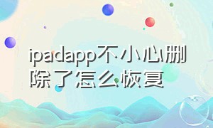 ipadapp不小心删除了怎么恢复