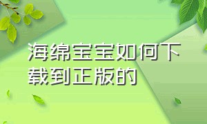 海绵宝宝如何下载到正版的