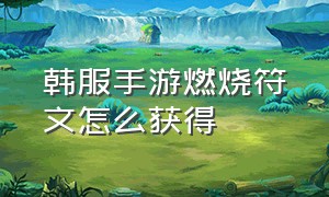 韩服手游燃烧符文怎么获得