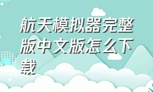 航天模拟器完整版中文版怎么下载