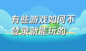 有些游戏如何不登录就能玩的