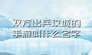 双方出兵攻城的手游叫什么名字