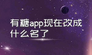 有糖app现在改成什么名了