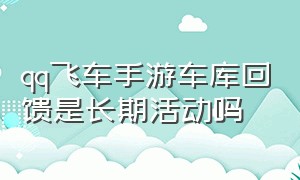 qq飞车手游车库回馈是长期活动吗