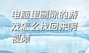 电脑里删除的游戏怎么找回来啊视频