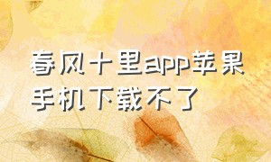 春风十里app苹果手机下载不了