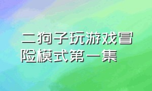 二狗子玩游戏冒险模式第一集