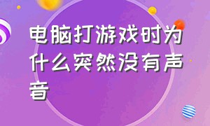 电脑打游戏时为什么突然没有声音