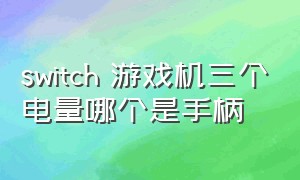 switch 游戏机三个电量哪个是手柄