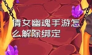 倩女幽魂手游怎么解除绑定