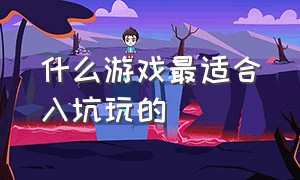 什么游戏最适合入坑玩的