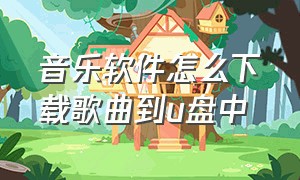 音乐软件怎么下载歌曲到u盘中