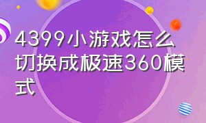 4399小游戏怎么切换成极速360模式