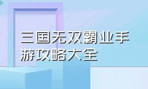 三国无双霸业手游攻略大全