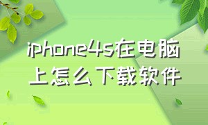 iphone4s在电脑上怎么下载软件