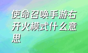 使命召唤手游右开火模式什么意思