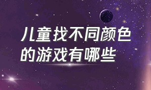 儿童找不同颜色的游戏有哪些